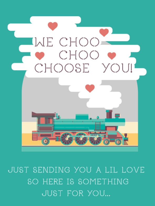 We choo choo - choose you!